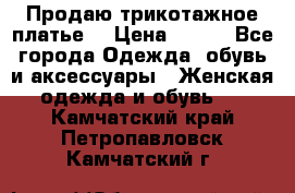 Продаю трикотажное платье  › Цена ­ 500 - Все города Одежда, обувь и аксессуары » Женская одежда и обувь   . Камчатский край,Петропавловск-Камчатский г.